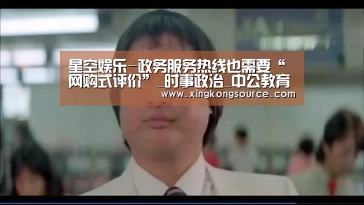 星空娱乐-政务服务热线也需要“网购式评价”_时事政治_中公教育网(图2) 星空娱乐