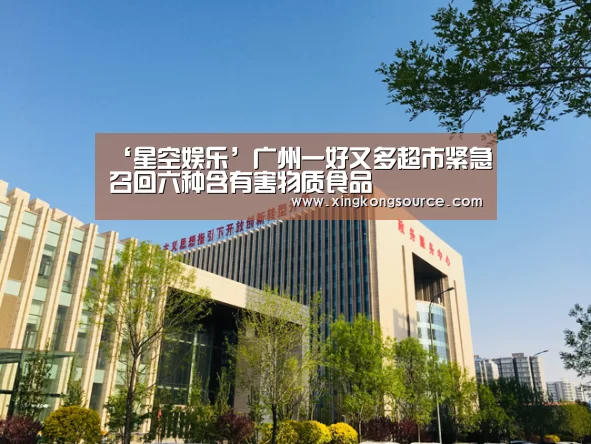 ‘星空娱乐’广州一好又多超市紧急召回六种含有害物质食品(图1) ‘星空娱乐’广州一好又多超市紧急召回六种含有害物质食品(图1)